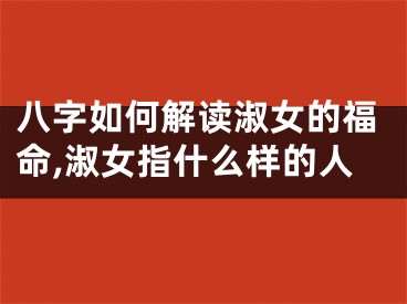 八字如何解读淑女的福命,淑女指什么样的人