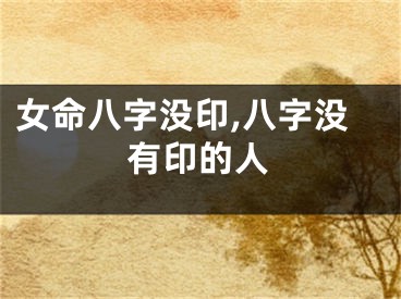 女命八字没印,八字没有印的人