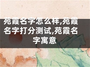 苑霞名字怎么样,苑霞名字打分测试,苑霞名字寓意