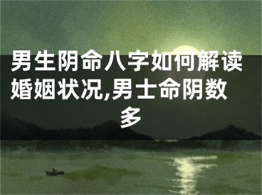 男生阴命八字如何解读婚姻状况,男士命阴数多