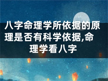 八字命理学所依据的原理是否有科学依据,命理学看八字