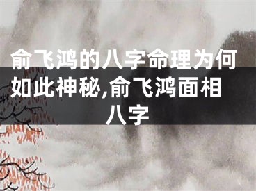 俞飞鸿的八字命理为何如此神秘,俞飞鸿面相八字