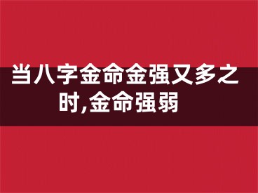 当八字金命金强又多之时,金命强弱