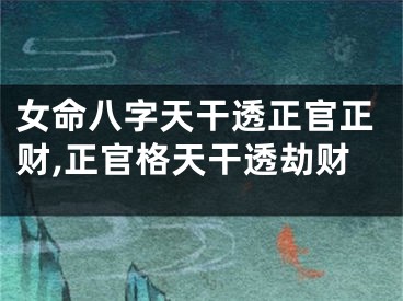 女命八字天干透正官正财,正官格天干透劫财