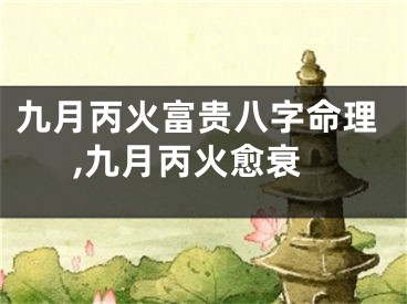 九月丙火富贵八字命理,九月丙火愈衰
