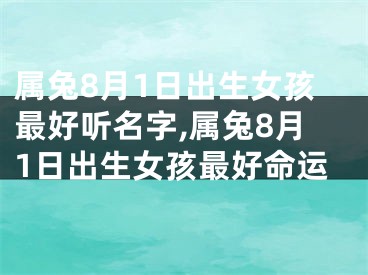 属兔8月1日出生女孩最好听名字,属兔8月1日出生女孩最好命运