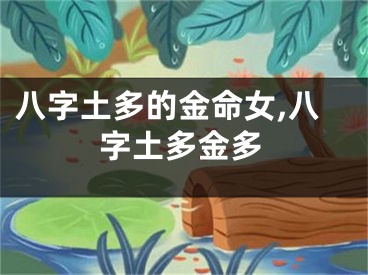 八字土多的金命女,八字土多金多