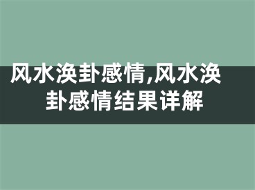 风水涣卦感情,风水涣卦感情结果详解