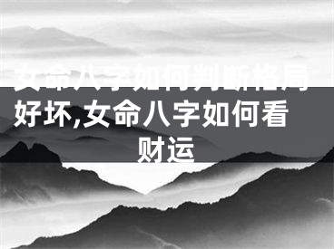 女命八字如何判断格局好坏,女命八字如何看财运