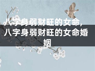 八字身弱财旺的女命,八字身弱财旺的女命婚姻