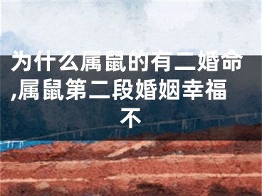为什么属鼠的有二婚命,属鼠第二段婚姻幸福不