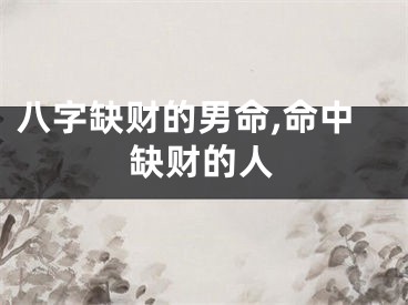 八字缺财的男命,命中缺财的人