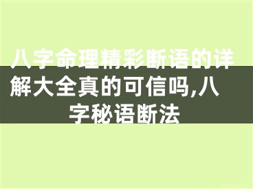 八字命理精彩断语的详解大全真的可信吗,八字秘语断法