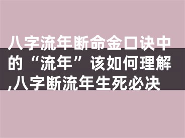 八字流年断命金口诀中的“流年”该如何理解,八字断流年生死必决