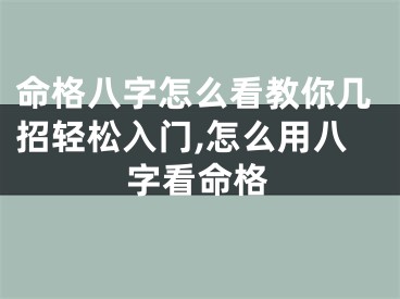 命格八字怎么看教你几招轻松入门,怎么用八字看命格