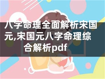 八字命理全面解析宋国元,宋国元八字命理综合解析pdf