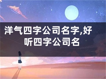 洋气四字公司名字,好听四字公司名