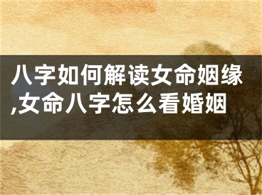 八字如何解读女命姻缘,女命八字怎么看婚姻