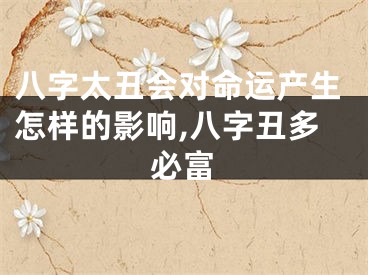 八字太丑会对命运产生怎样的影响,八字丑多必富