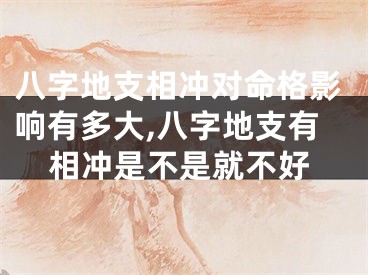 八字地支相冲对命格影响有多大,八字地支有相冲是不是就不好