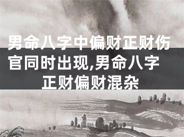 男命八字中偏财正财伤官同时出现,男命八字正财偏财混杂