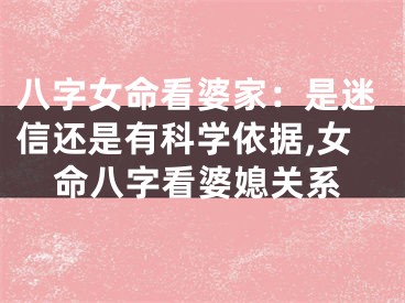 八字女命看婆家：是迷信还是有科学依据,女命八字看婆媳关系