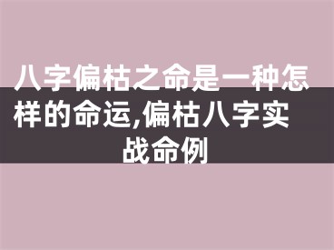 八字偏枯之命是一种怎样的命运,偏枯八字实战命例