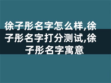 徐子彤名字怎么样,徐子彤名字打分测试,徐子彤名字寓意