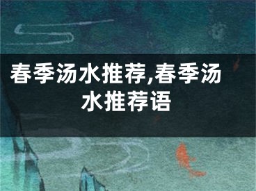 春季汤水推荐,春季汤水推荐语