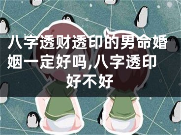 八字透财透印的男命婚姻一定好吗,八字透印好不好