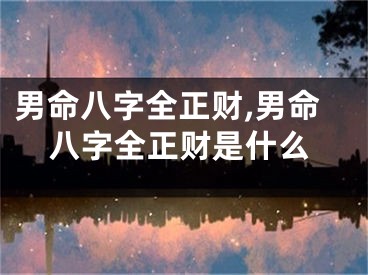 男命八字全正财,男命八字全正财是什么