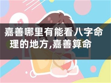 嘉善哪里有能看八字命理的地方,嘉善算命