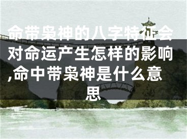命带枭神的八字特征会对命运产生怎样的影响,命中带枭神是什么意思
