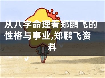 从八字命理看郑鹏飞的性格与事业,郑鹏飞资料