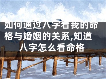 如何通过八字看我的命格与婚姻的关系,知道八字怎么看命格
