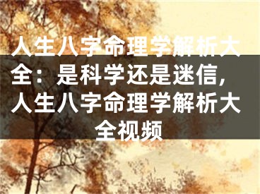 人生八字命理学解析大全：是科学还是迷信,人生八字命理学解析大全视频