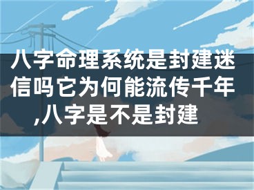 八字命理系统是封建迷信吗它为何能流传千年,八字是不是封建