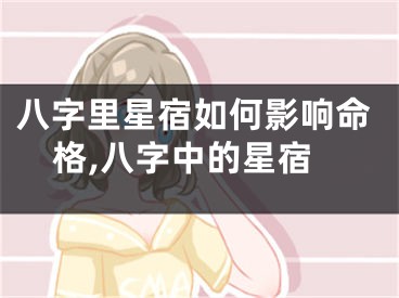 八字里星宿如何影响命格,八字中的星宿