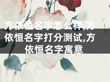 方依恒名字怎么样,方依恒名字打分测试,方依恒名字寓意