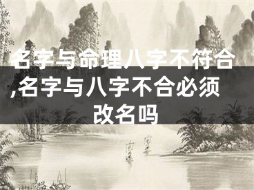名字与命理八字不符合,名字与八字不合必须改名吗