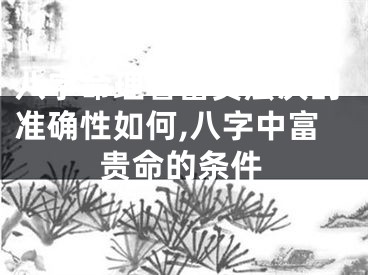 八字命理看富贵层次的准确性如何,八字中富贵命的条件