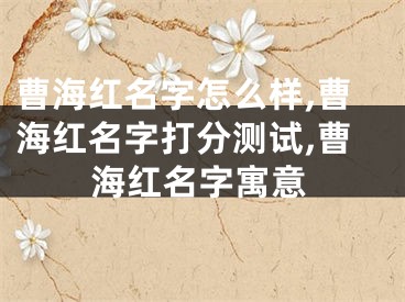 曹海红名字怎么样,曹海红名字打分测试,曹海红名字寓意