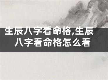 生辰八字看命格,生辰八字看命格怎么看