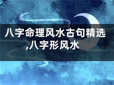 八字命理风水古句精选,八字形风水
