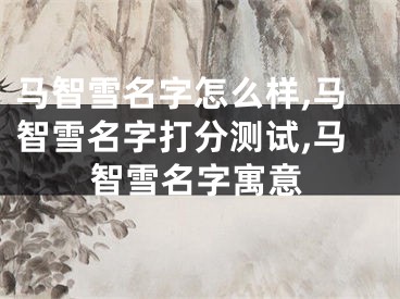 马智雪名字怎么样,马智雪名字打分测试,马智雪名字寓意