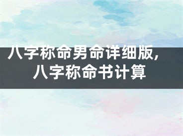 八字称命男命详细版,八字称命书计算