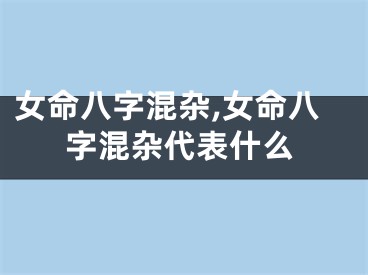 女命八字混杂,女命八字混杂代表什么