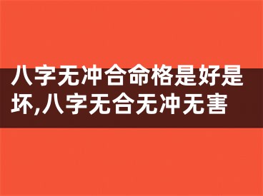 八字无冲合命格是好是坏,八字无合无冲无害