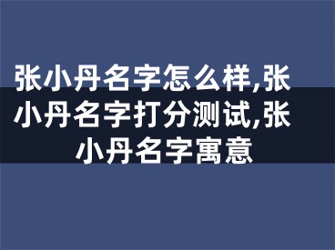 张小丹名字怎么样,张小丹名字打分测试,张小丹名字寓意
