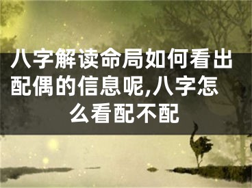 八字解读命局如何看出配偶的信息呢,八字怎么看配不配